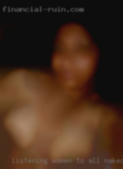 Listening women to all naked kinds of good sex in Houma AL.